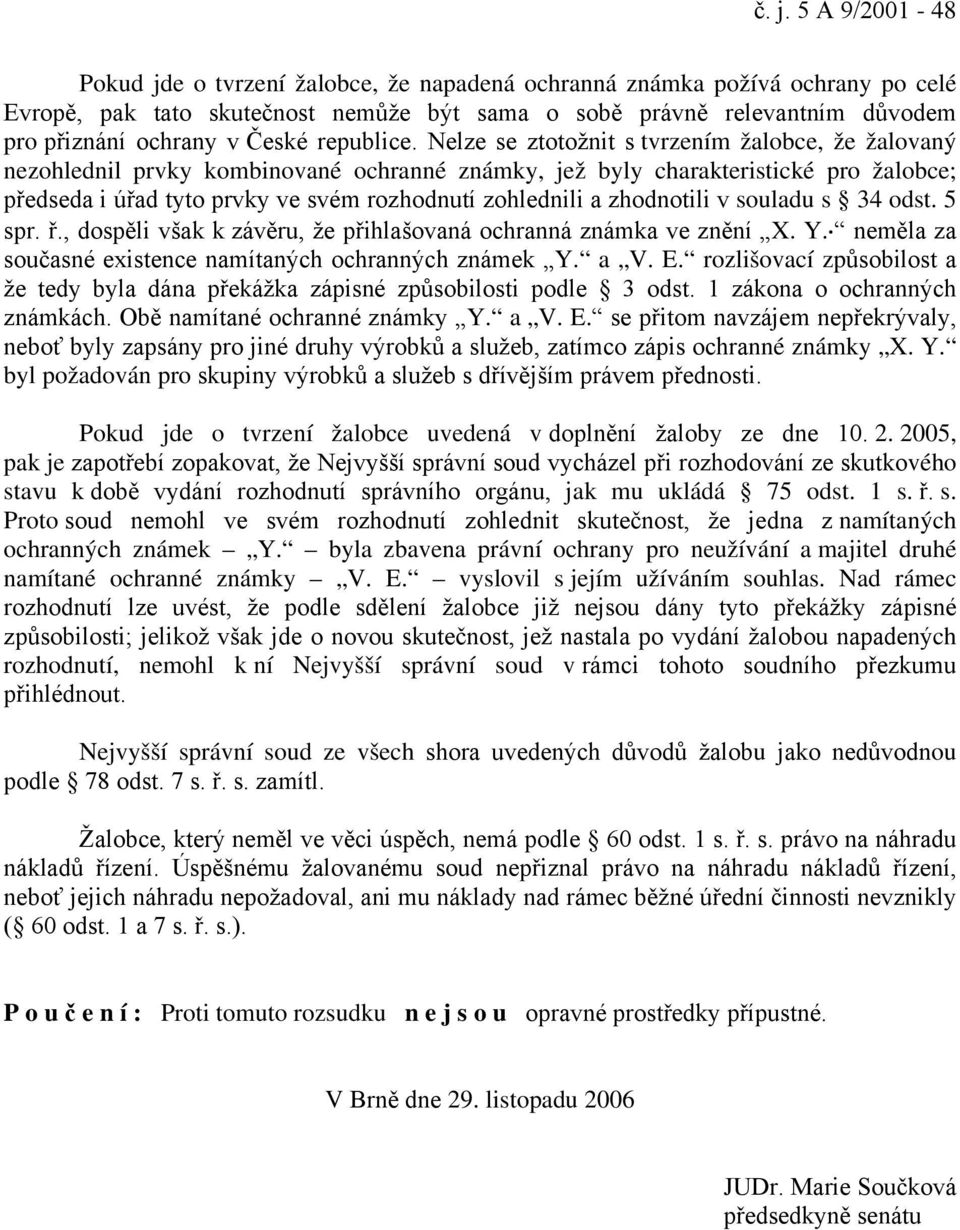 Nelze se ztotožnit s tvrzením žalobce, že žalovaný nezohlednil prvky kombinované ochranné známky, jež byly charakteristické pro žalobce; předseda i úřad tyto prvky ve svém rozhodnutí zohlednili a