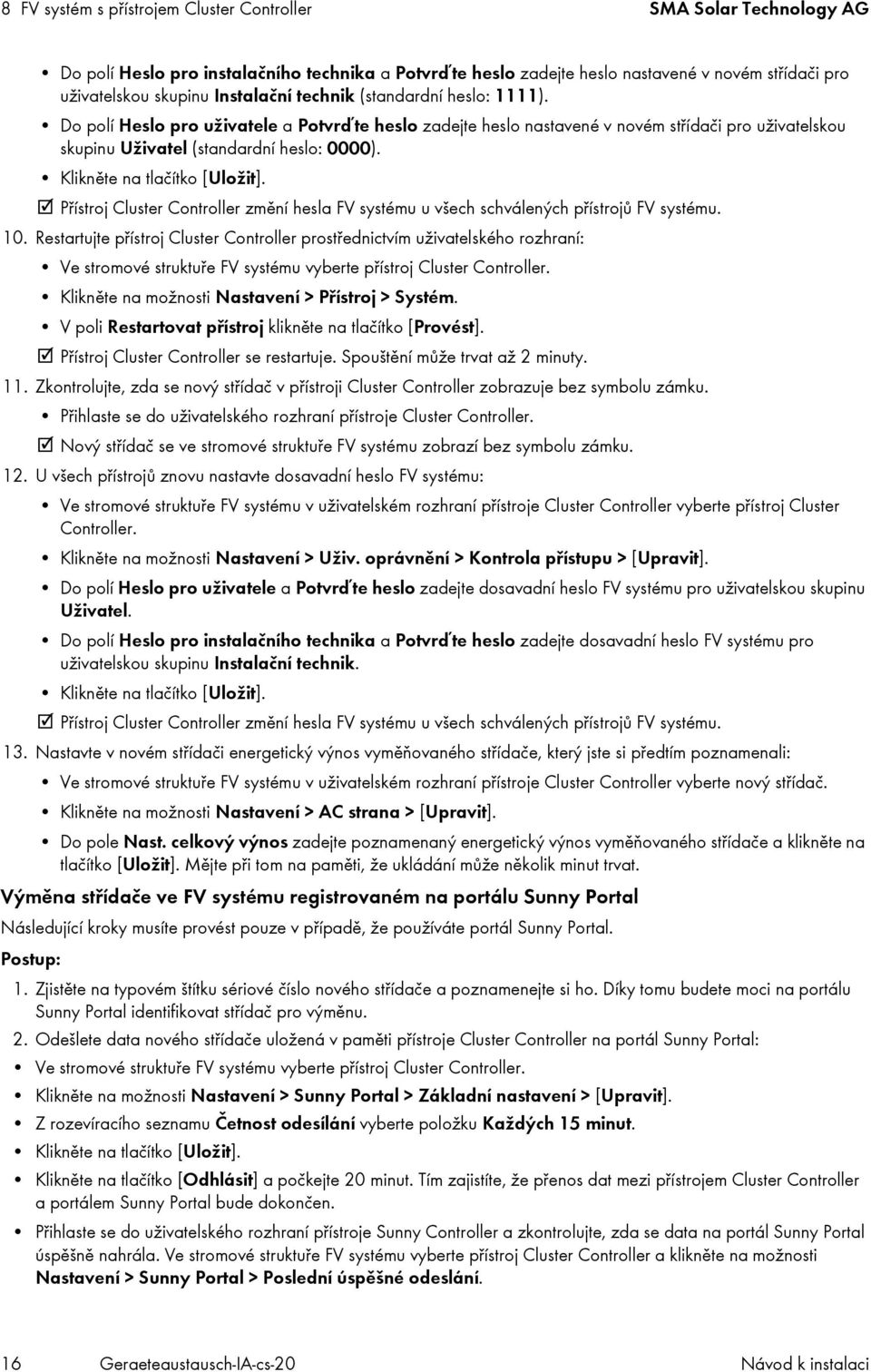 Klikněte na tlačítko [Uložit]. Přístroj Cluster Controller změní hesla FV systému u všech schválených přístrojů FV systému. 10.