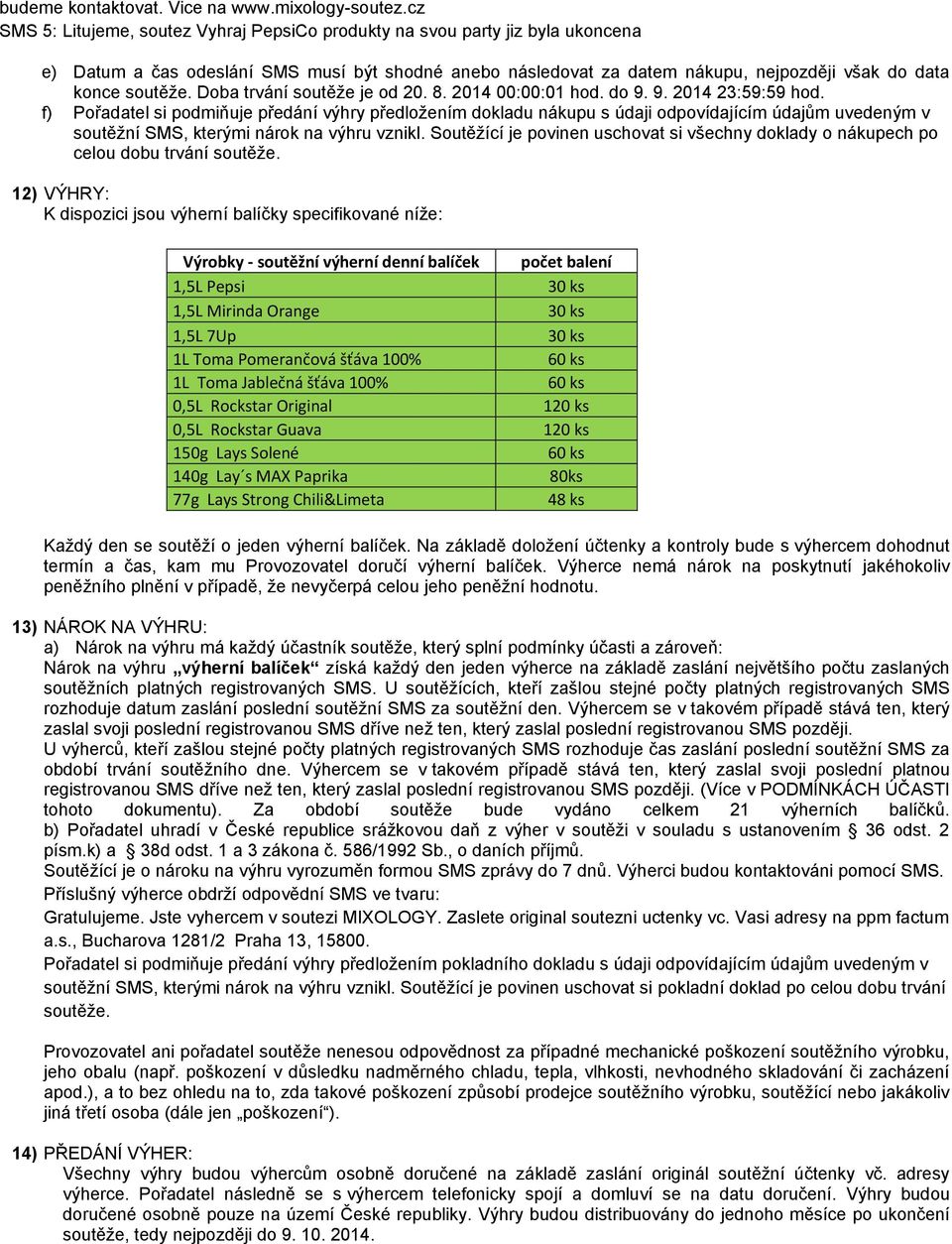 Doba trvání soutěže je od 20. 8. 2014 00:00:01 hod. do 9. 9. 2014 23:59:59 hod.