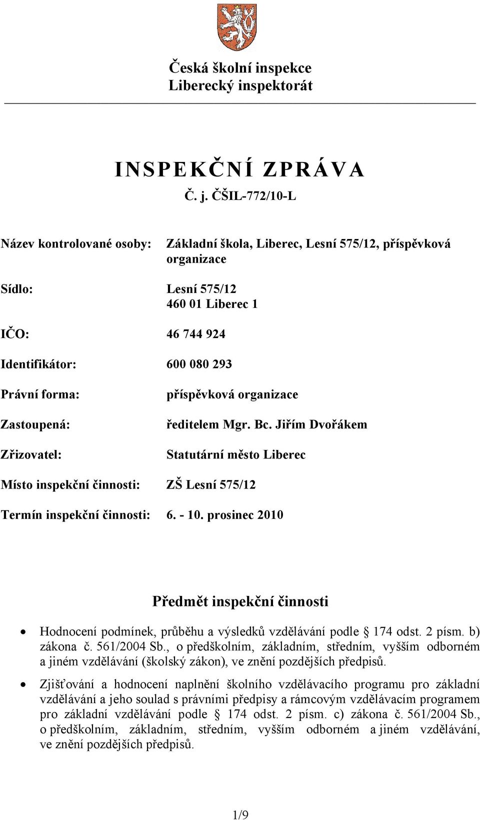 Jiřím Dvořákem Statutární město Liberec Místo inspekční činnosti: ZŠ Lesní 575/12 Termín inspekční činnosti: 6. - 10.