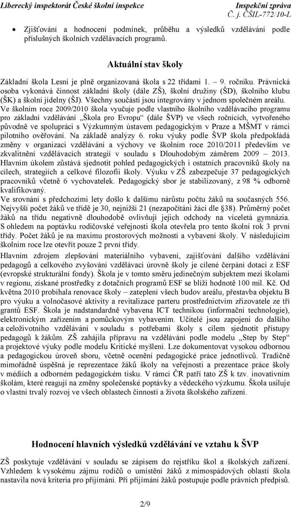 Ve školním roce 2009/2010 škola vyučuje podle vlastního školního vzdělávacího programu pro základní vzdělávání Škola pro Evropu (dále ŠVP) ve všech ročnících, vytvořeného původně ve spolupráci s