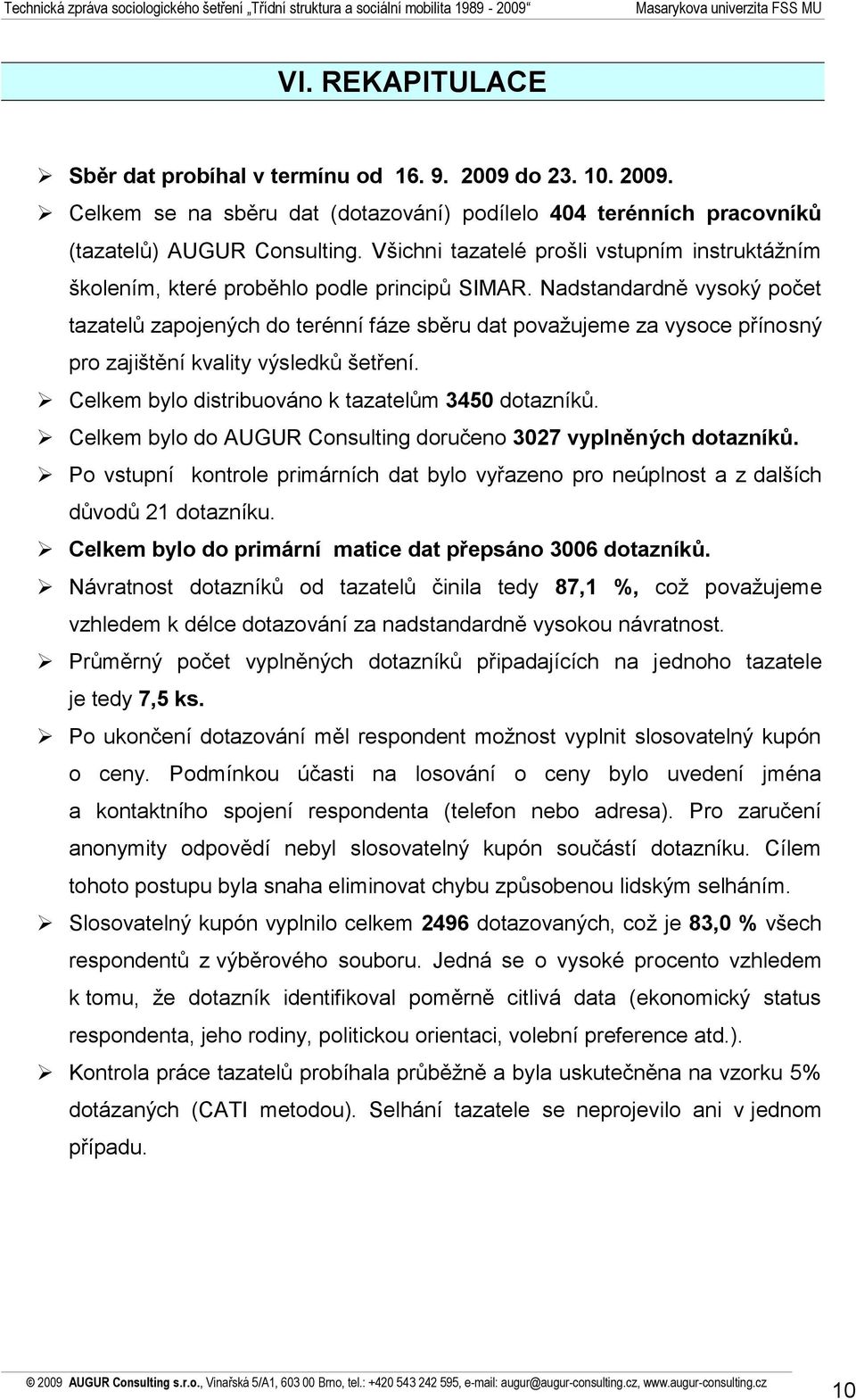 Nadstandardně vysoký počet tazatelů zapojených do terénní fáze sběru dat považujeme za vysoce přínosný pro zajištění kvality výsledků šetření. Celkem bylo distribuováno k tazatelům 3450 dotazníků.