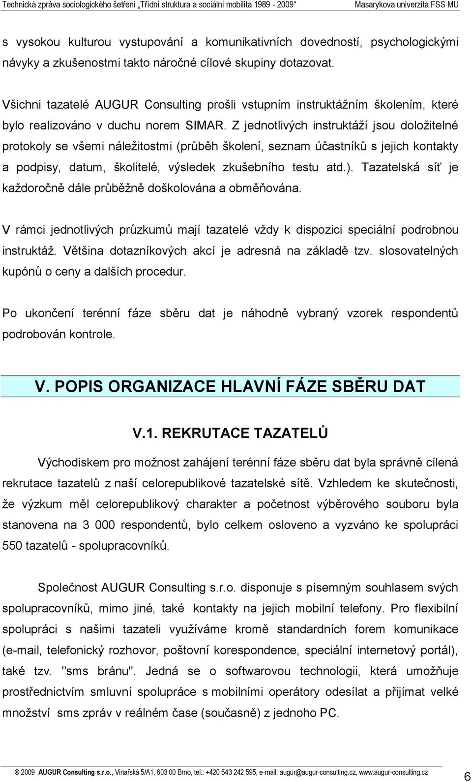 Z jednotlivých instruktáží jsou doložitelné protokoly se všemi náležitostmi (průběh školení, seznam účastníků s jejich kontakty a podpisy, datum, školitelé, výsledek zkušebního testu atd.).