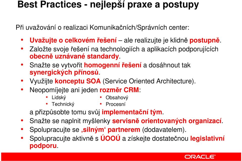 Využijte konceptu SOA (Service Oriented Architecture). Neopomíjejte ani jeden rozměr CRM: Lidský Technický Obsahový Procesní a přizpůsobte tomu svůj implementační tým.