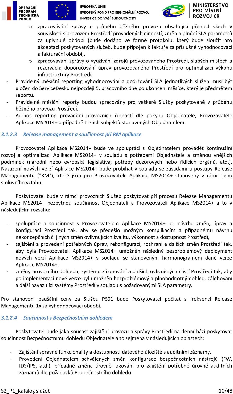 Prostředí, slabých místech a rezervách; doporučování úprav provozovaného Prostředí pro optimalizaci výkonu infrastruktury Prostředí, - Pravidelný měsíční reporting vyhodnocování a dodržování SLA