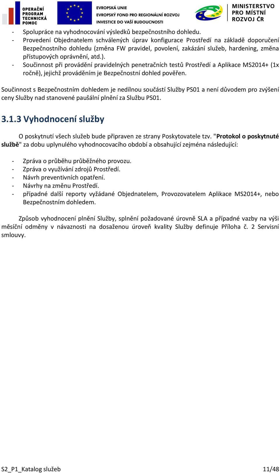 atd.). - Součinnost při provádění pravidelných penetračních testů Prostředí a Aplikace MS2014+ (1x ročně), jejichž prováděním je Bezpečnostní dohled pověřen.