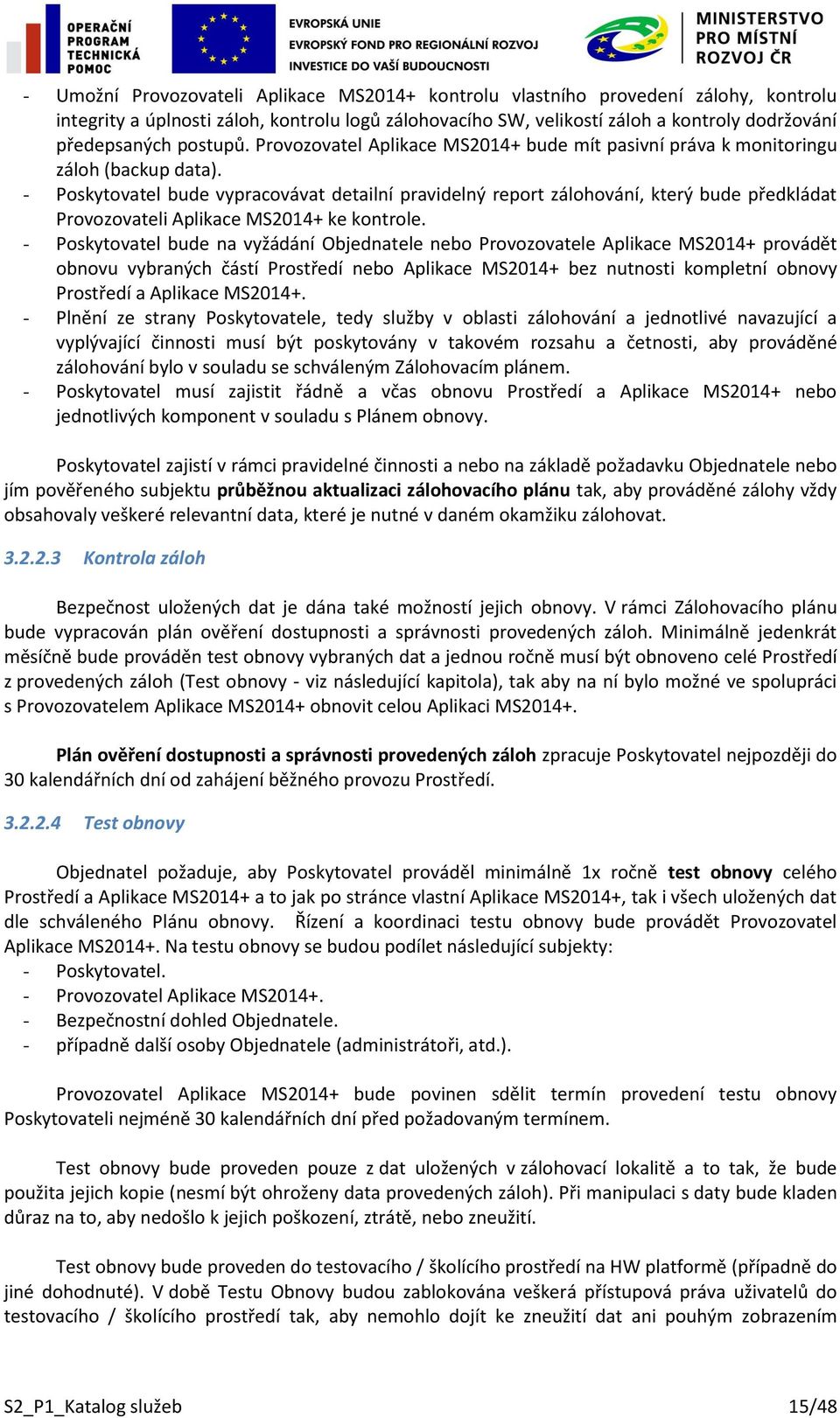 - Poskytovatel bude vypracovávat detailní pravidelný report zálohování, který bude předkládat Provozovateli Aplikace MS2014+ ke kontrole.