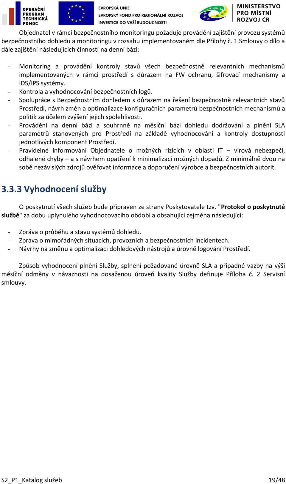 na FW ochranu, šifrovací mechanismy a IDS/IPS systémy. - Kontrola a vyhodnocování bezpečnostních logů.