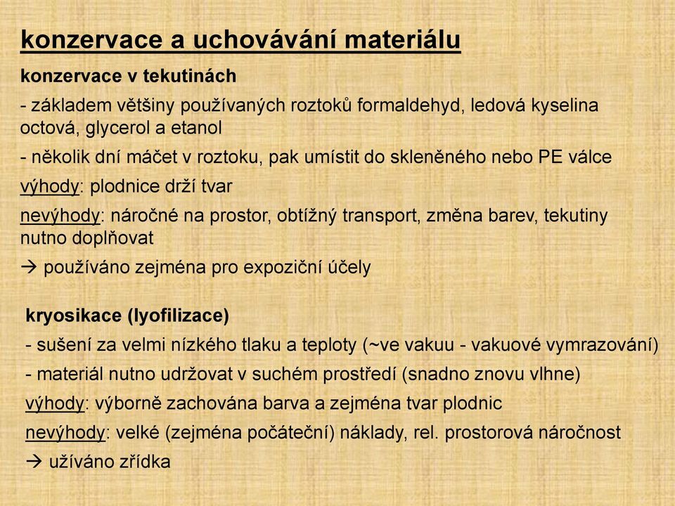 používáno zejména pro expoziční účely kryosikace (lyofilizace) - sušení za velmi nízkého tlaku a teploty (~ve vakuu - vakuové vymrazování) - materiál nutno udržovat v