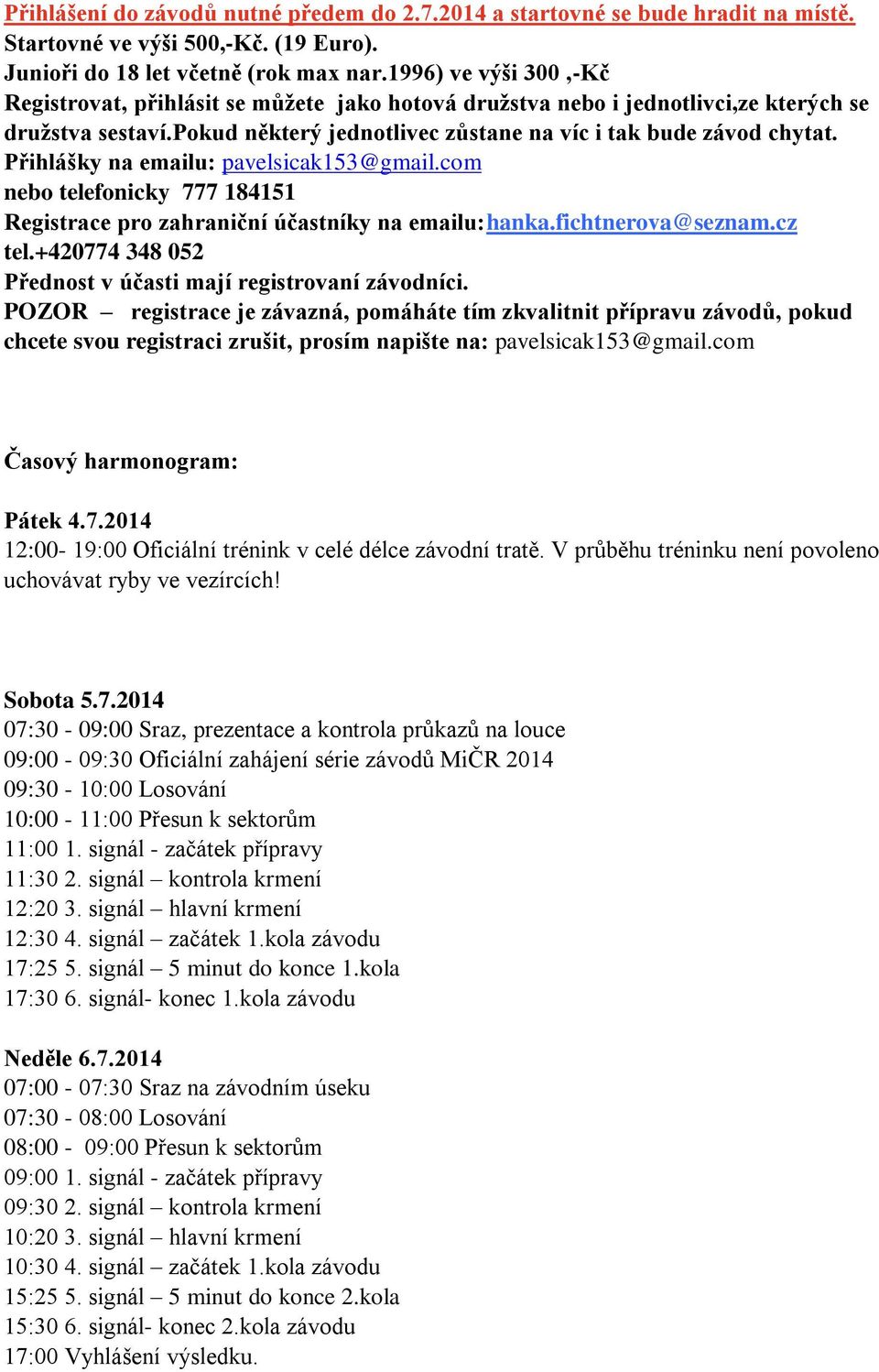 Přihlášky na emailu: pavelsicak153@gmail.com nebo telefonicky 777 184151 Registrace pro zahraniční účastníky na emailu:hanka.fichtnerova@seznam.cz tel.