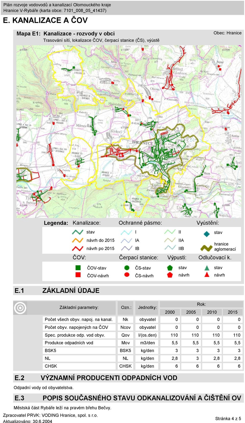 Základní parametry: Ozn.: Jednotky: 2000 2005 2010 2015 Počet všech obyv. napoj. na kanal. Nk obyvatel 0 0 0 0 Počet obyv. napojených na ČOV Ncov obyvatel 0 0 0 0 Spec. produkce odp. vod obyv.