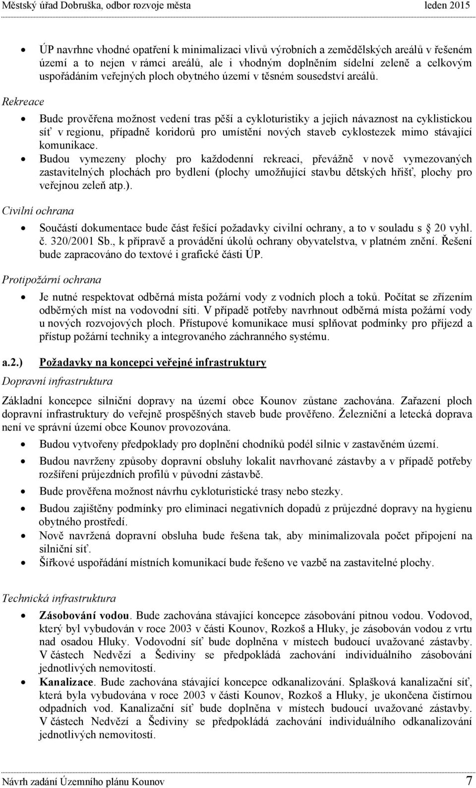 Rekreace Bude prověřena možnost vedení tras pěší a cykloturistiky a jejich návaznost na cyklistickou síť v regionu, případně koridorů pro umístění nových staveb cyklostezek mimo stávající komunikace.