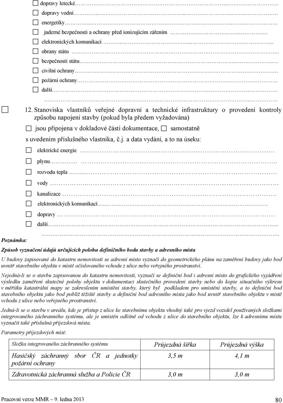 Stanoviska vlastníků veřejné dopravní a technické infrastruktury o provedení kontroly způsobu napojení stavby (pokud byla předem vyžadována) jsou připojena v dokladové části dokumentace, s uvedením