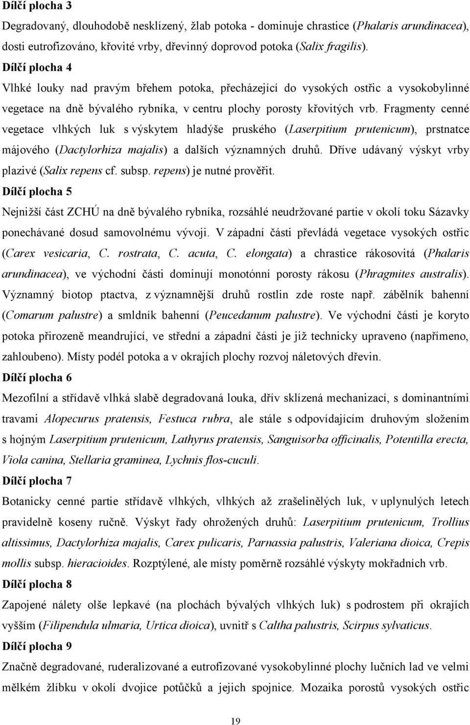 Fragmenty cenné vegetace vlhkých luk s výskytem hladýše pruského (Laserpitium prutenicum), prstnatce májového (Dactylorhiza majalis) a dalších významných druhů.