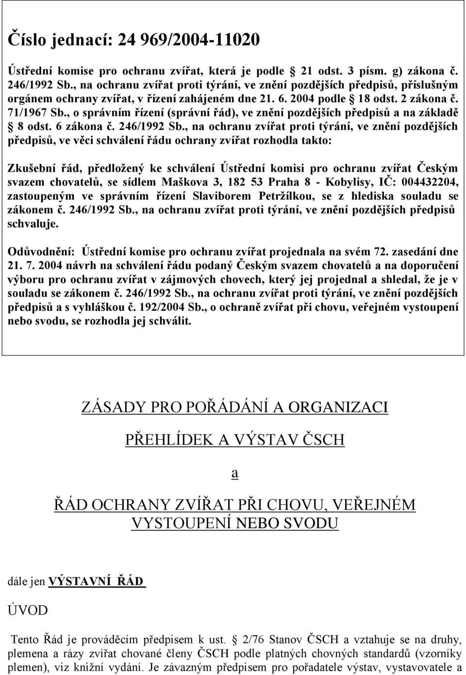 , o správním řízení (správní řád), ve znění pozdějších předpisů a na základě 8 odst. 6 zákona č. 246/1992 Sb.