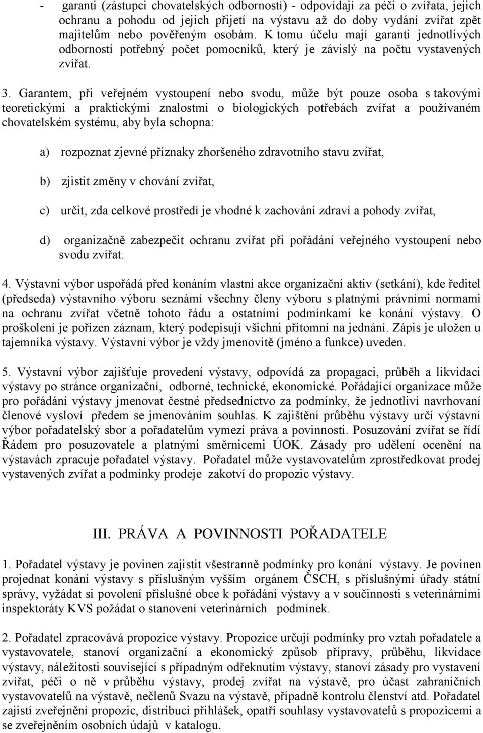 Garantem, při veřejném vystoupení nebo svodu, může být pouze osoba s takovými teoretickými a praktickými znalostmi o biologických potřebách zvířat a používaném chovatelském systému, aby byla schopna: