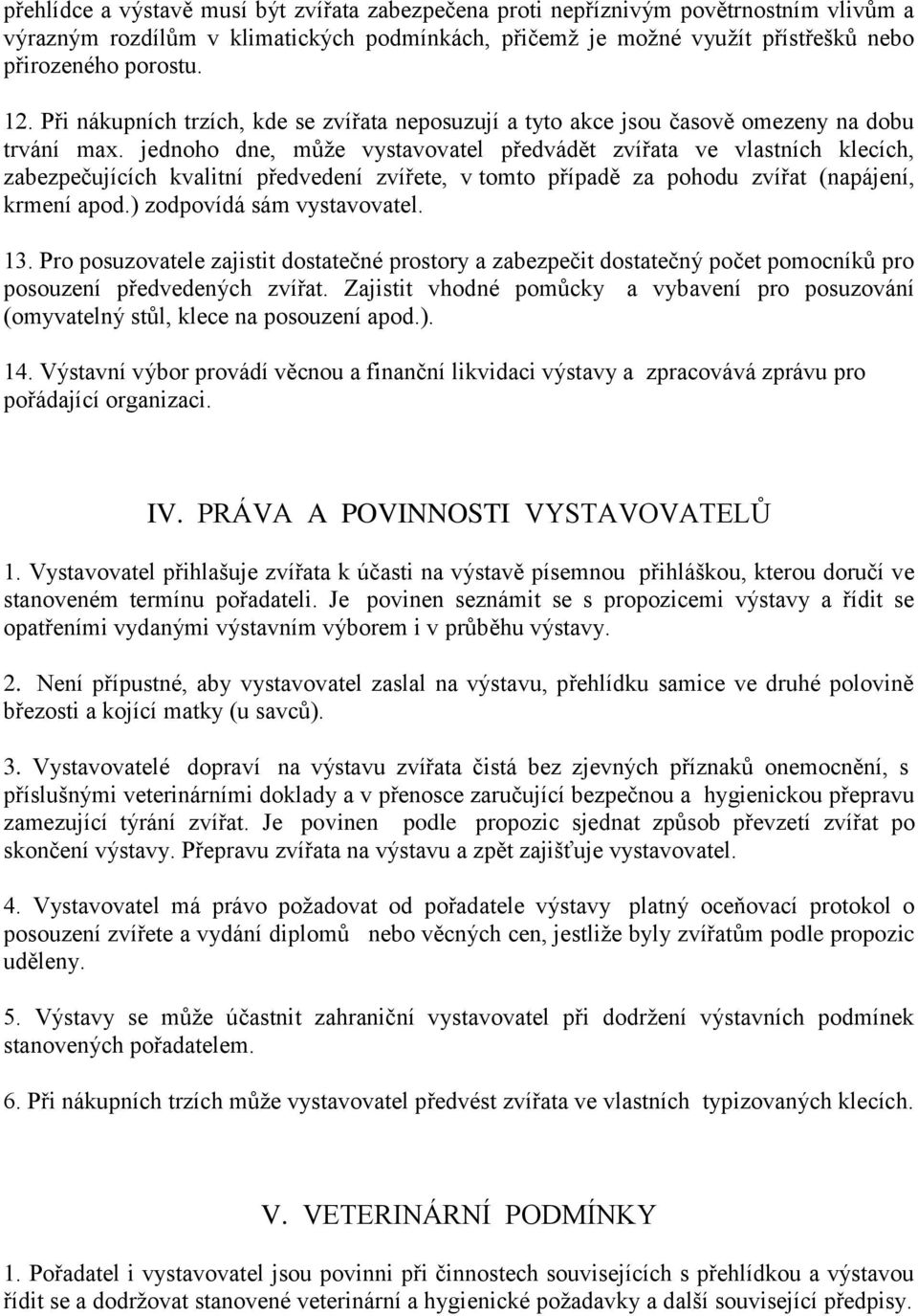 jednoho dne, může vystavovatel předvádět zvířata ve vlastních klecích, zabezpečujících kvalitní předvedení zvířete, v tomto případě za pohodu zvířat (napájení, krmení apod.