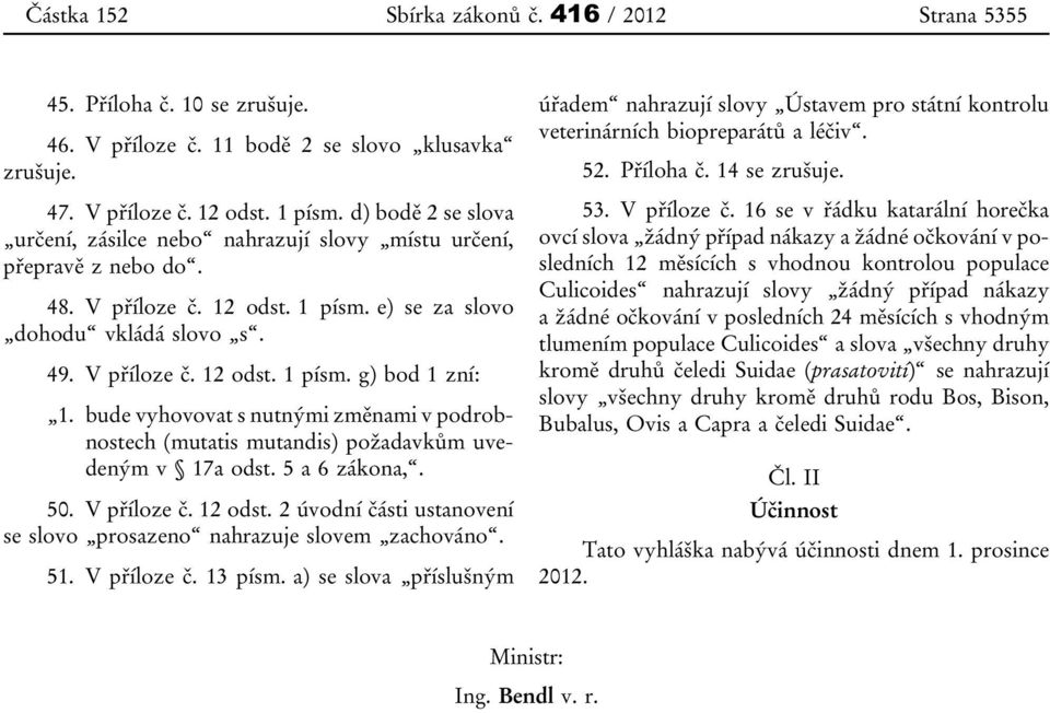 bude vyhovovat s nutnými změnami v podrobnostech (mutatis mutandis) požadavkům uvedeným v 17a odst. 5 a 6 zákona,. 50. V příloze č. 12 odst.