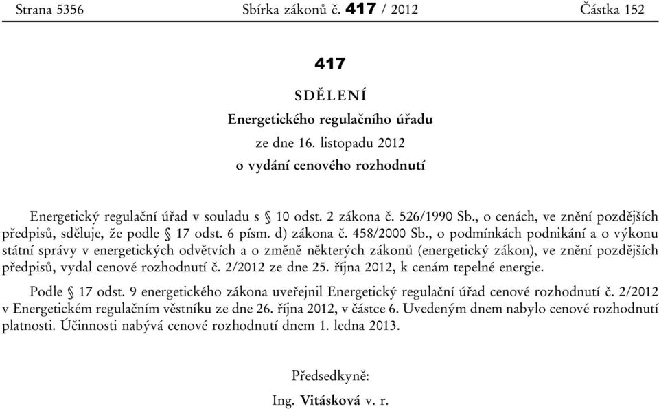 , o podmínkách podnikání a o výkonu státní správy v energetických odvětvích a o změně některých zákonů (energetický zákon), ve znění pozdějších předpisů, vydal cenové rozhodnutí č. 2/2012 ze dne 25.