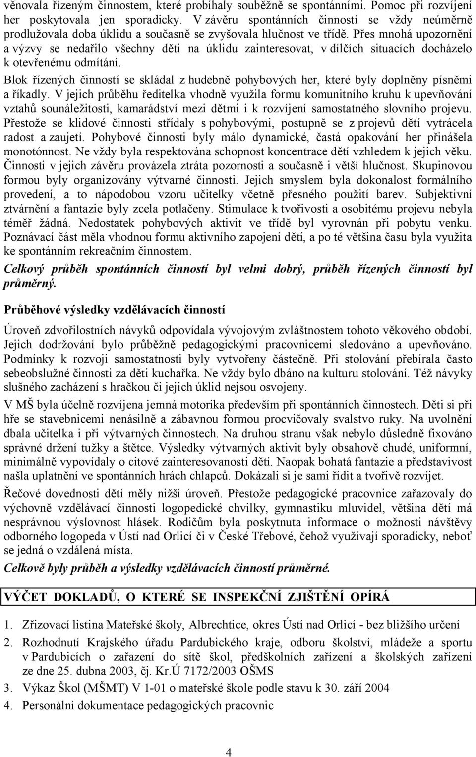 Přes mnohá upozornění a výzvy se nedařilo všechny děti na úklidu zainteresovat, v dílčích situacích docházelo k otevřenému odmítání.