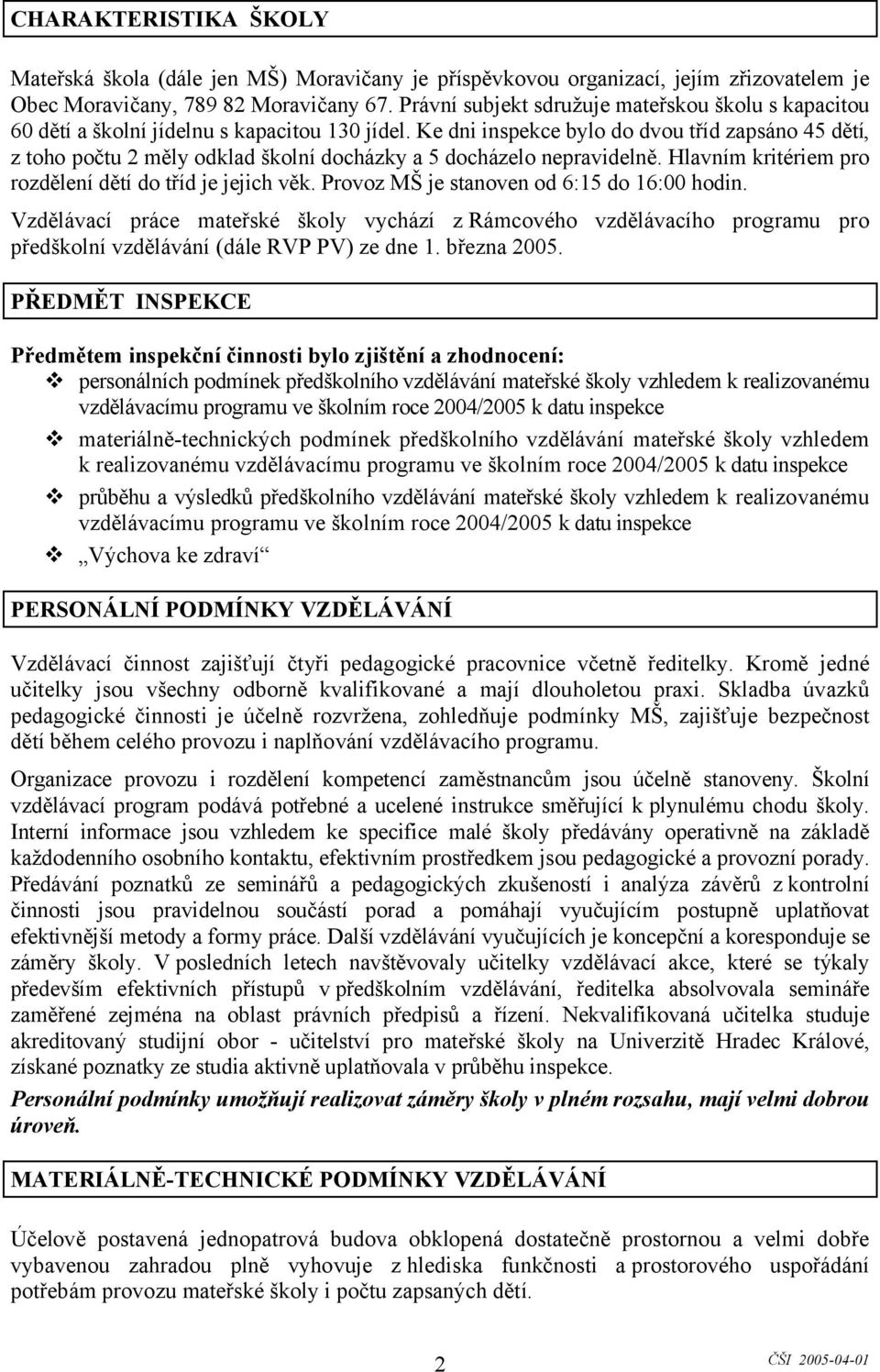 Ke dni inspekce bylo do dvou tříd zapsáno 45 dětí, z toho počtu 2 měly odklad školní docházky a 5 docházelo nepravidelně. Hlavním kritériem pro rozdělení dětí do tříd je jejich věk.