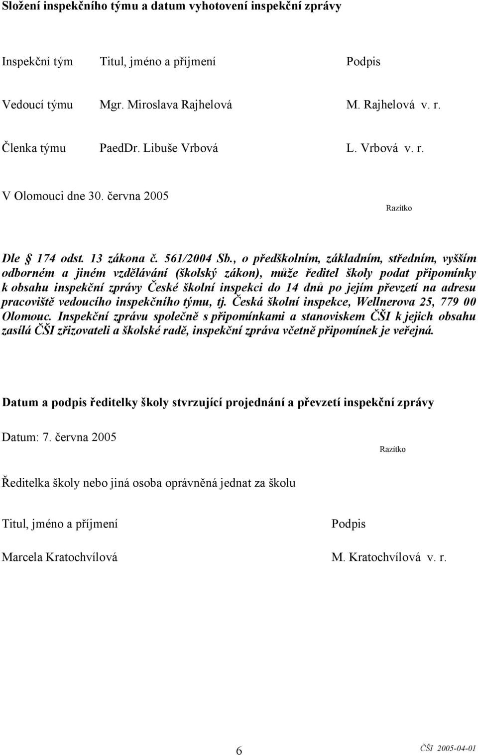 , o předškolním, základním, středním, vyšším odborném a jiném vzdělávání (školský zákon), může ředitel školy podat připomínky k obsahu inspekční zprávy České školní inspekci do 14 dnů po jejím