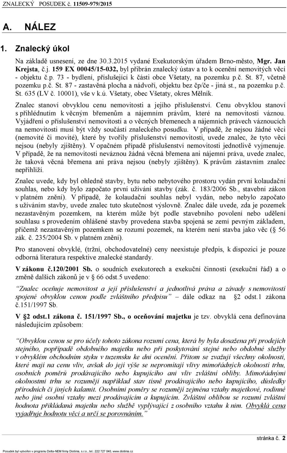 87, včetně pozemku p.č. St. 87 - zastavěná plocha a nádvoří, objektu bez čp/če - jiná st., na pozemku p.č. St. 635 (LV č. 10001), vše v k.ú. Všetaty, obec Všetaty, okres Mělník.