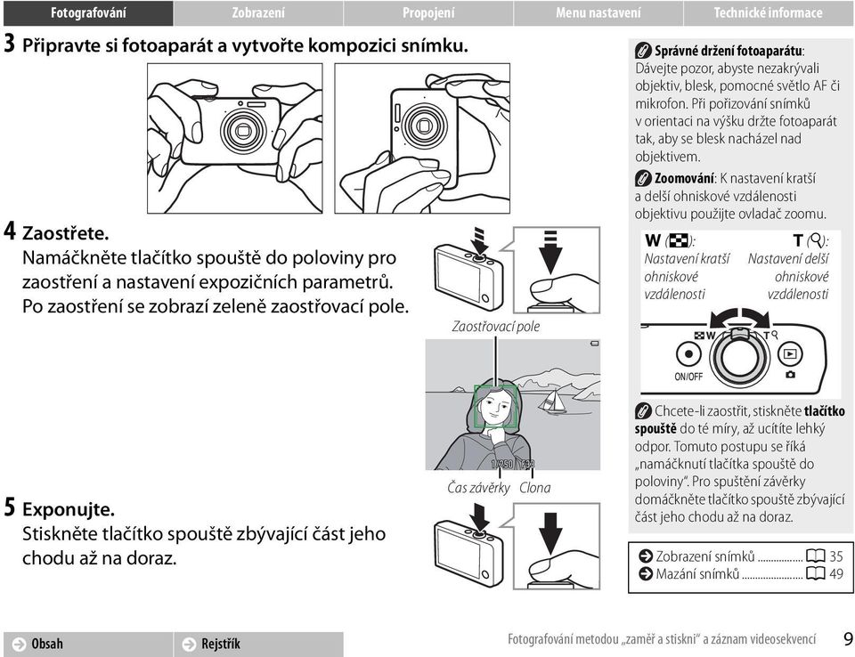 Při pořizování snímků v orientaci na výšku držte fotoaparát tak, aby se blesk nacházel nad objektivem. Zoomování: K nastavení kratší a delší ohniskové vzdálenosti objektivu použijte ovladač zoomu.