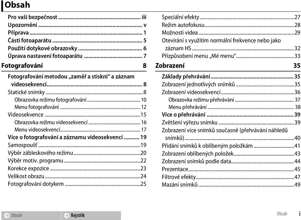 ..15 Obrazovka režimu videosekvencí... 16 Menu videosekvencí... 17 Více o fotografování a záznamu videosekvencí... 19 Samospoušť...19 Výběr zábleskového režimu...20 Výběr motiv. programu.