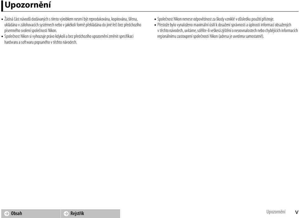 Společnost Nikon si vyhrazuje právo kdykoli a bez předchozího upozornění změnit specifikaci hardwaru a softwaru popsaného v těchto návodech.