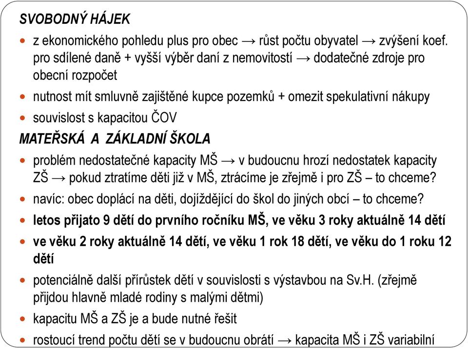 ZÁKLADNÍ ŠKOLA problém nedostatečné kapacity MŠ v budoucnu hrozí nedostatek kapacity ZŠ pokud ztratíme děti již v MŠ, ztrácíme je zřejmě i pro ZŠ to chceme?