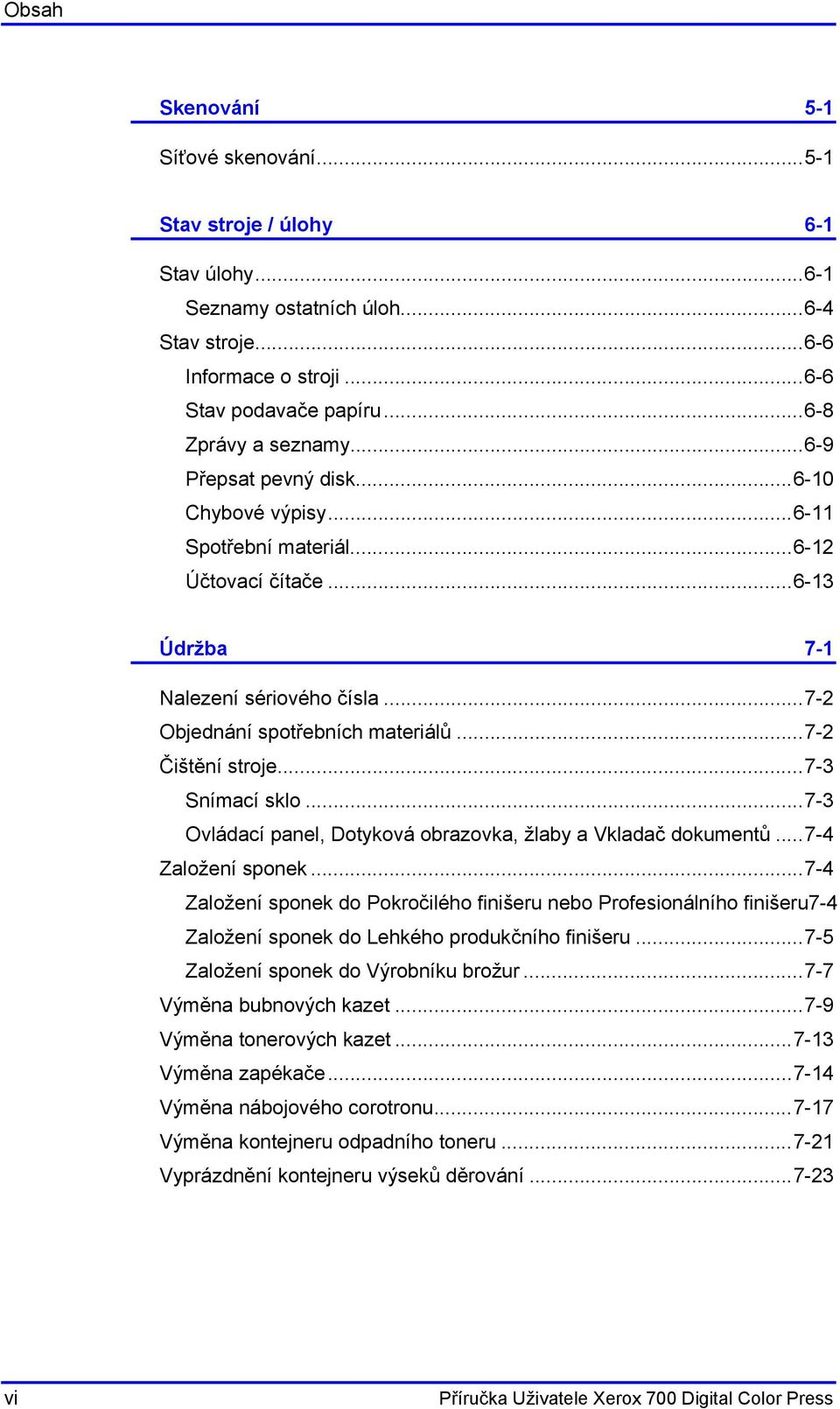 ..7-3 Snímací sklo...7-3 Ovládací panel, Dotyková obrazovka, žlaby a Vkladač dokumentů...7-4 Založení sponek.