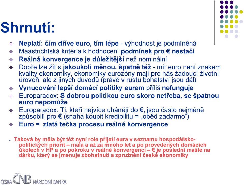 politiky eurem příliš nefunguje Europaradox: S dobrou politikou euro skoro netřeba, se špatnou euro nepomůže Europaradox: Ti, kteří nejvíce uhánějí do, jsou často nejméně způsobilí pro (snaha koupit