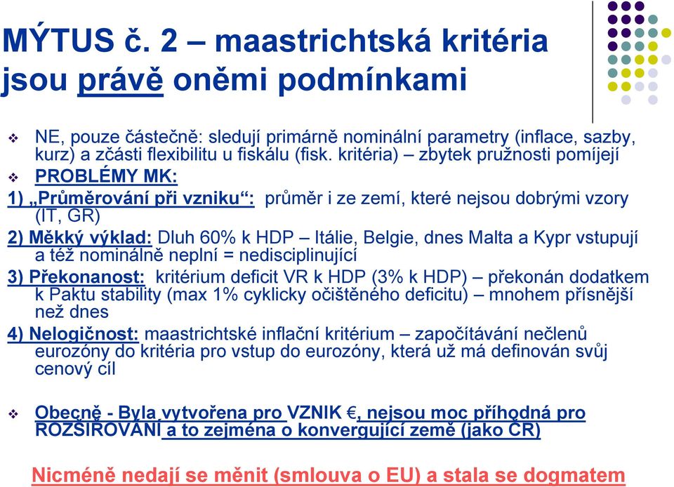 vstupují a též nominálně neplní = nedisciplinující 3) Překonanost: kritérium deficit VR k HDP (3% k HDP) překonán dodatkem k Paktu stability (max 1% cyklicky očištěného deficitu) mnohem přísnější než