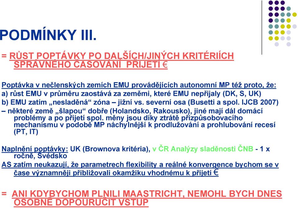 nepřijaly (DK, S, UK) b) EMU zatím nesladěná zóna jižní vs. severní osa (Busetti a spol. IJCB 2007) některé země šlapou dobře (Holandsko, Rakousko), jiné mají dál domácí problémy a po přijetí spol.