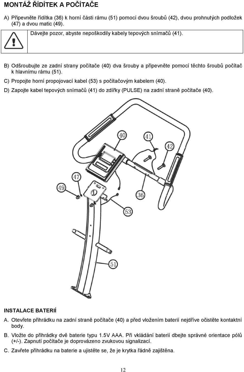 C) Propojte horní propojovací kabel (53) s počítačovým kabelem (40). D) Zapojte kabel tepových snímačů (41) do zdířky (PULSE) na zadní straně počítače (40). INSTALACE BATERIÍ A.