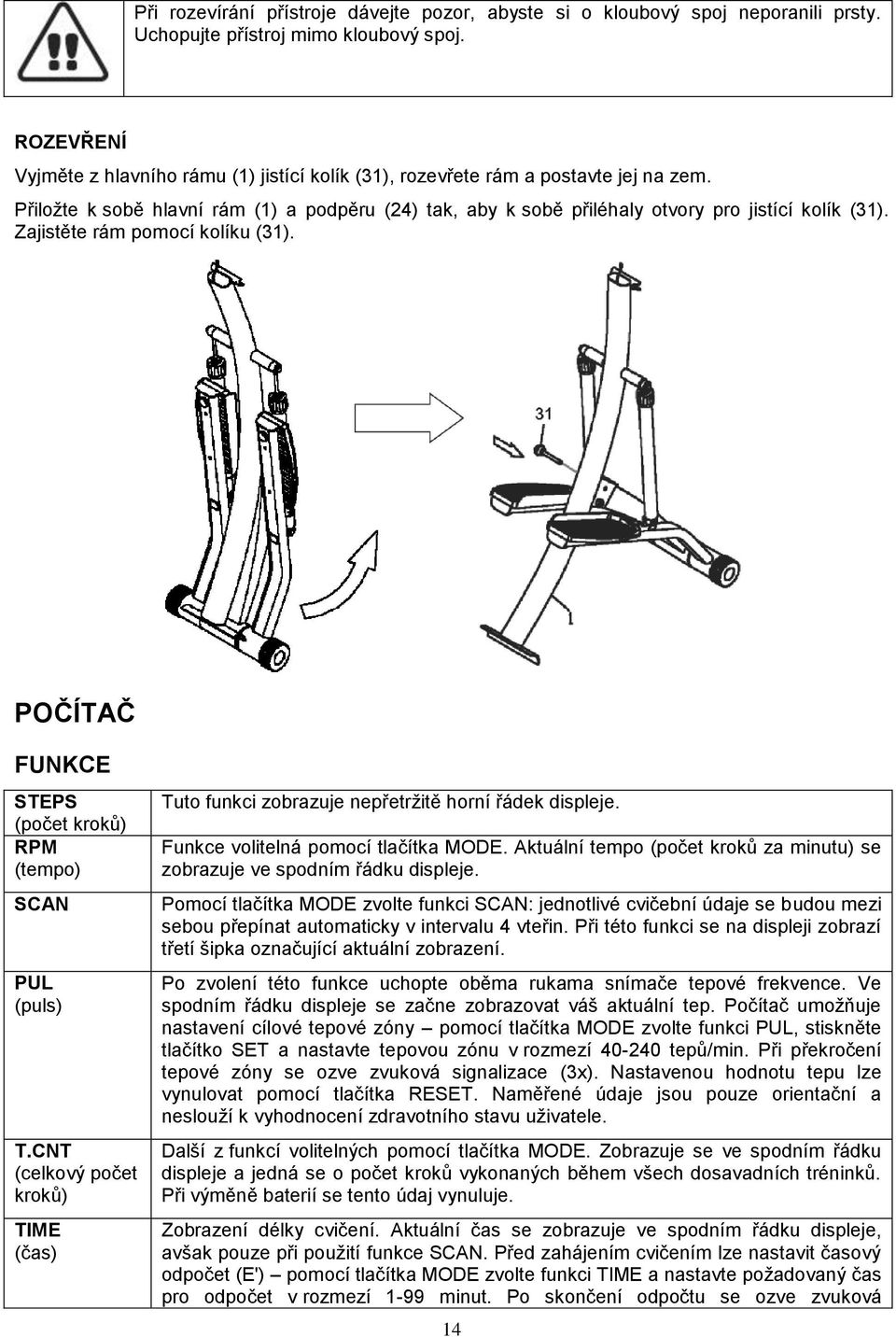 Zajistěte rám pomocí kolíku (31). POČÍTAČ FUNKCE STEPS (počet kroků) RPM (tempo) SCAN PUL (puls) T.CNT (celkový počet kroků) TIME (čas) Tuto funkci zobrazuje nepřetržitě horní řádek displeje.