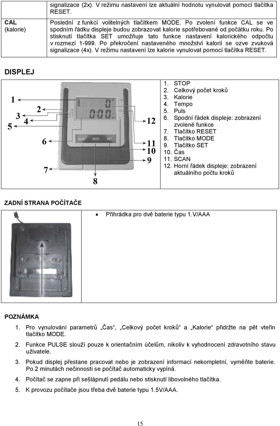 Po překročení nastaveného množství kalorií se ozve zvuková signalizace (4x). V režimu nastavení lze kalorie vynulovat pomocí tlačítka RESET. DISPLEJ 1. STOP 2. Celkový počet kroků 3. Kalorie 4.