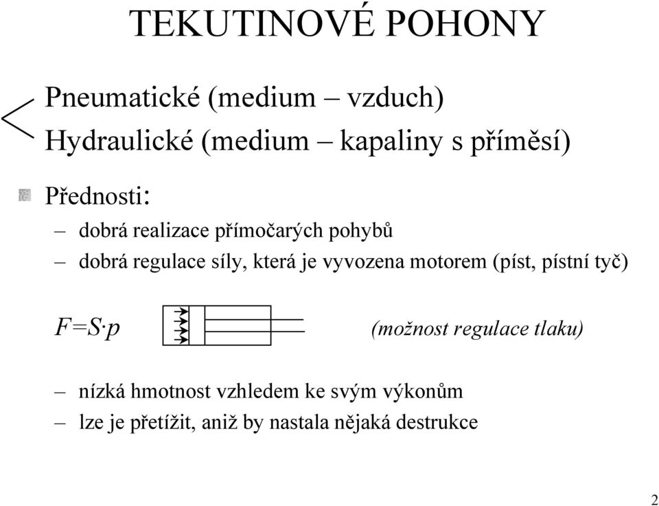 která je vyvozena motorem (píst, pístní tyč) F=S p (možnost regulace tlaku)