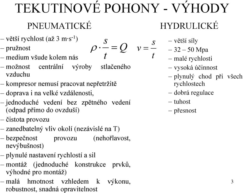 T) bezpečnost provozu (nehořlavost, nevýbušnost) plynulé nastavení rychlostí a sil montáž (jednoduché konstrukce prvků, výhodné pro montáž) malá hmotnost vzhledem k