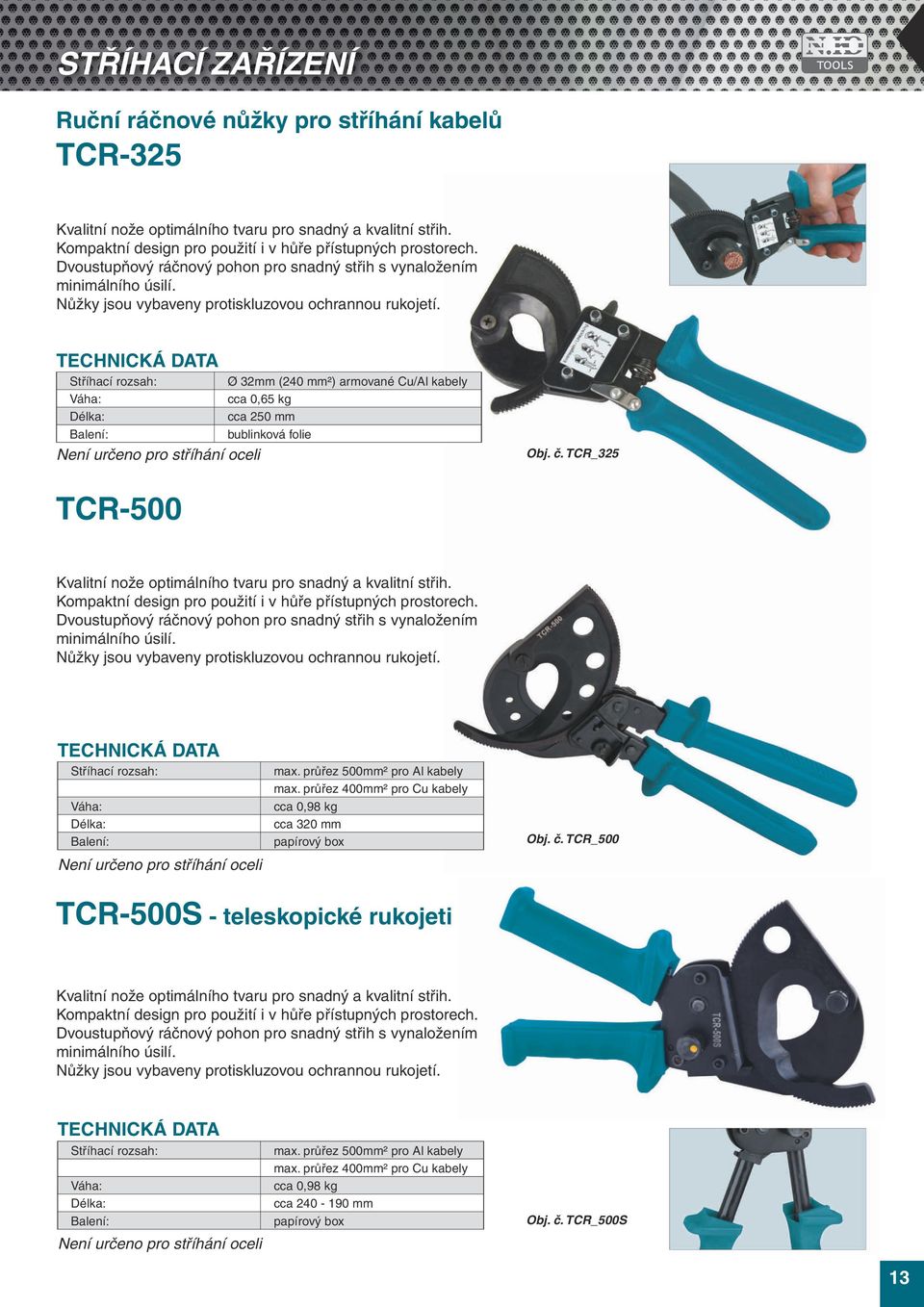 Ø 32mm (240 mm²) armované Cu/Al kabely cca 0,65 kg cca 250 mm bublinková folie Obj. č. TCR_325 TCR-500 Kvalitní nože optimálního tvaru pro snadný a kvalitní střih.