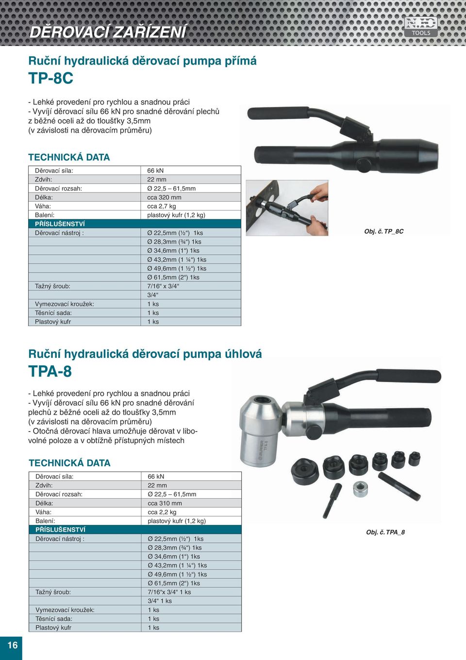 34,6mm (1 ) 1ks Ø 43,2mm (1 ¼ ) 1ks Ø 49,6mm (1 ½ ) 1ks Ø 61,5mm (2 ) 1ks Tažný šroub: 7/16 x 3/4 3/4 Vymezovací kroužek: Těsnící sada: Plastový kufr Obj. č.