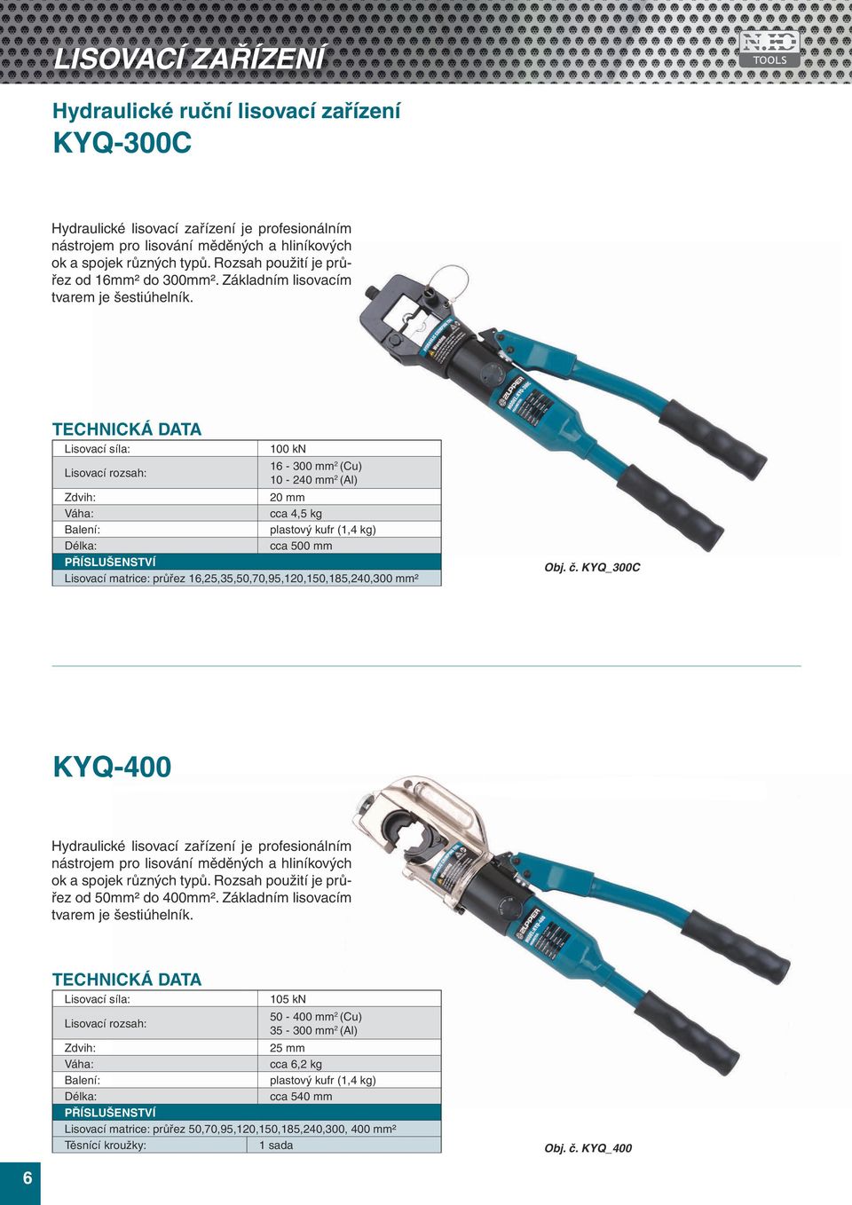 Lisovací síla: 100 kn 16-300 mm 2 (Cu) 10-240 mm 2 (Al) 20 mm cca 4,5 kg plastový kufr (1,4 kg) cca 500 mm Lisovací matrice: průřez 16,25,35,50,70,95,120,150,185,240,300 mm² Obj. č.