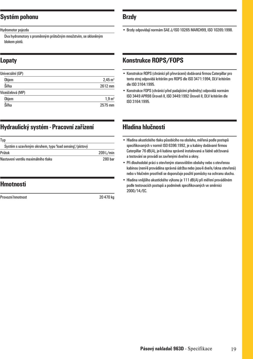 odpovídá kritériím pro ROPS dle ISO 3471:1994, DLV kritériím dle ISO 3164:1995.