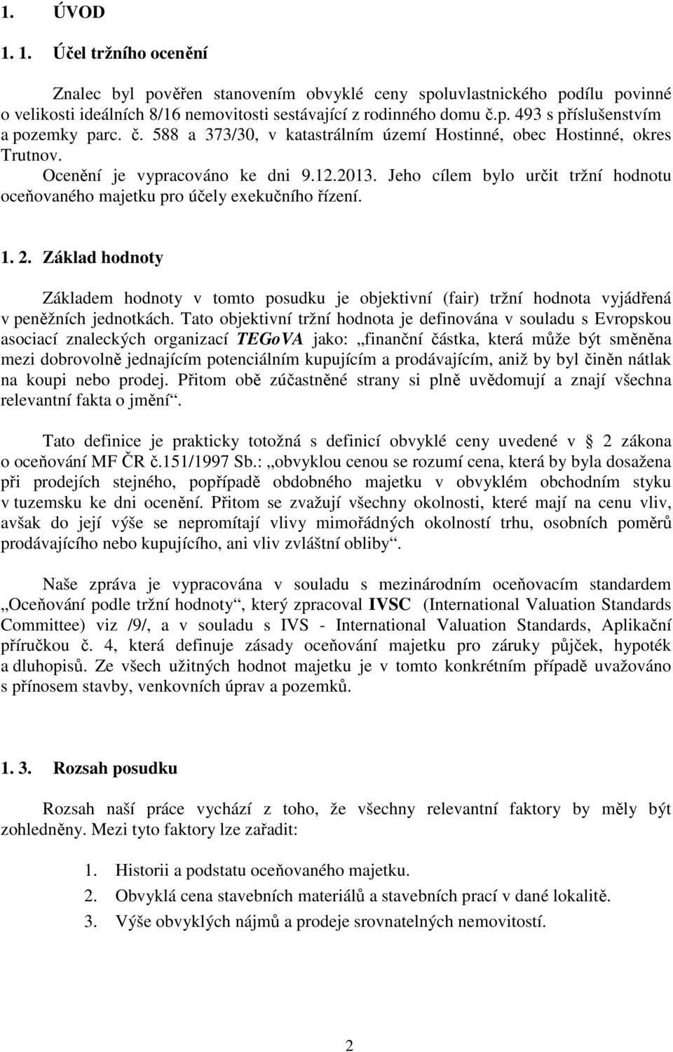 Jeho cílem bylo určit tržní hodnotu oceňovaného majetku pro účely exekučního řízení. 1. 2.