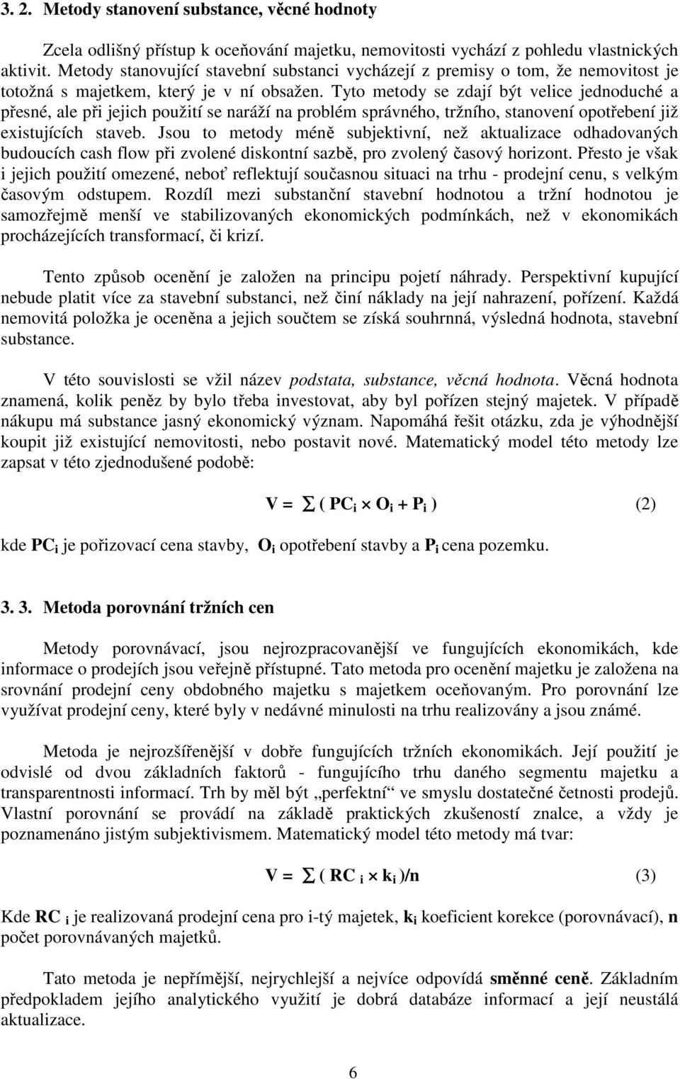 Tyto metody se zdají být velice jednoduché a přesné, ale při jejich použití se naráží na problém správného, tržního, stanovení opotřebení již existujících staveb.