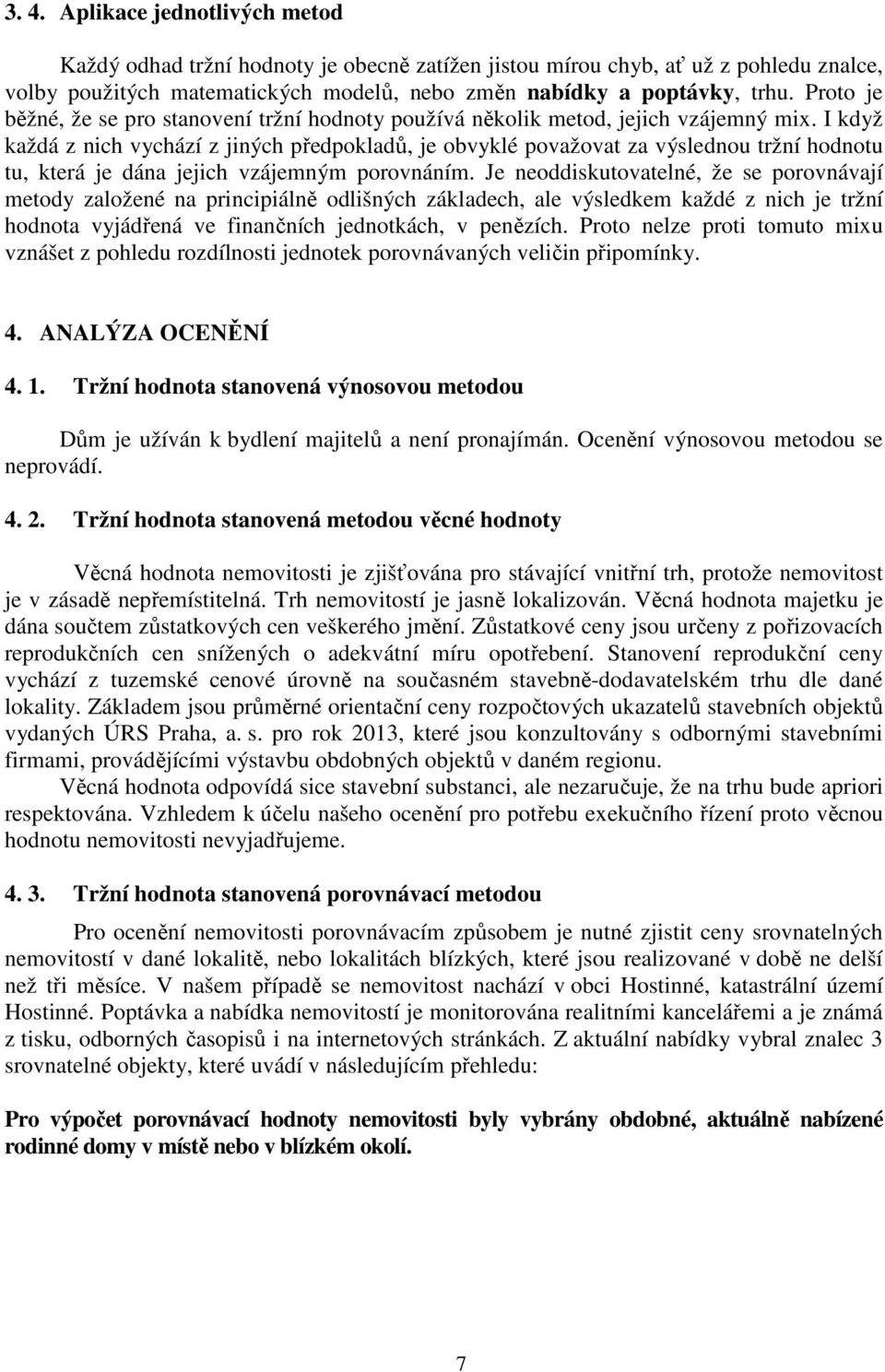 I když každá z nich vychází z jiných předpokladů, je obvyklé považovat za výslednou tržní hodnotu tu, která je dána jejich vzájemným porovnáním.