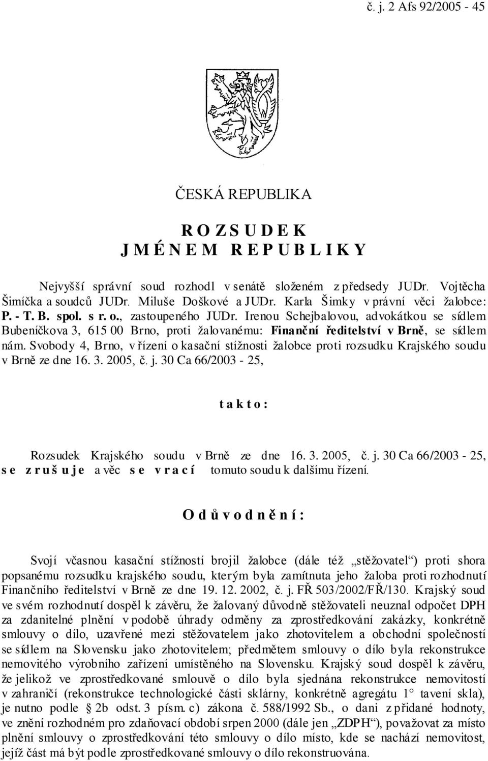 Irenou Schejbalovou, advokátkou se sídlem Bubeníčkova 3, 615 00 Brno, proti žalovanému: Finanční ředitelství v Brně, se sídlem nám.