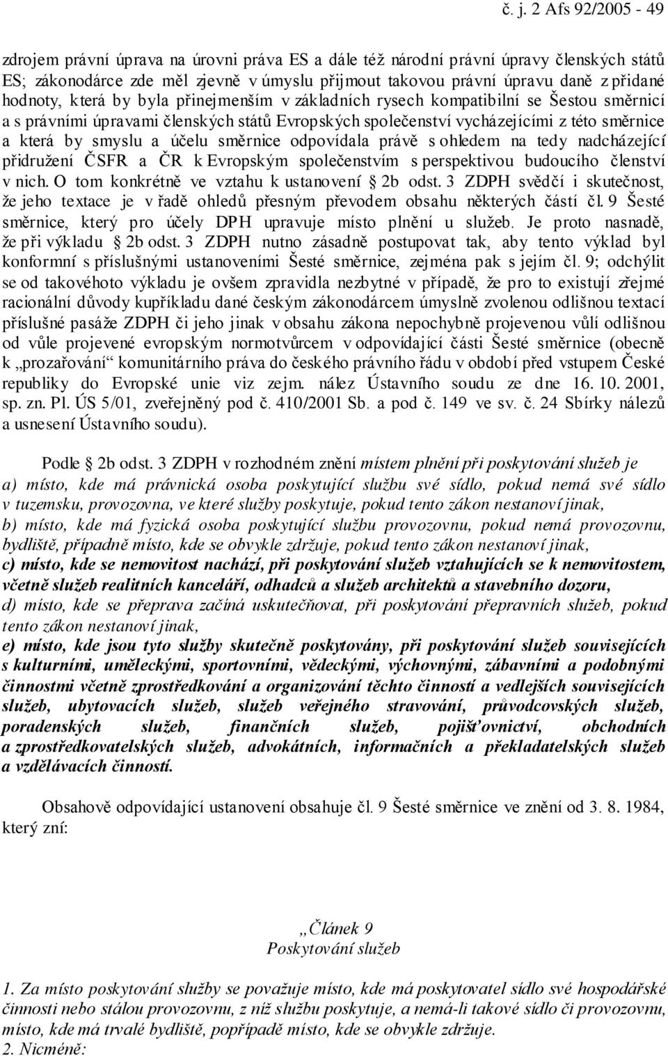 účelu směrnice odpovídala právě s ohledem na tedy nadcházející přidružení ČSFR a ČR k Evropským společenstvím s perspektivou budoucího členství v nich. O tom konkrétně ve vztahu k ustanovení 2b odst.