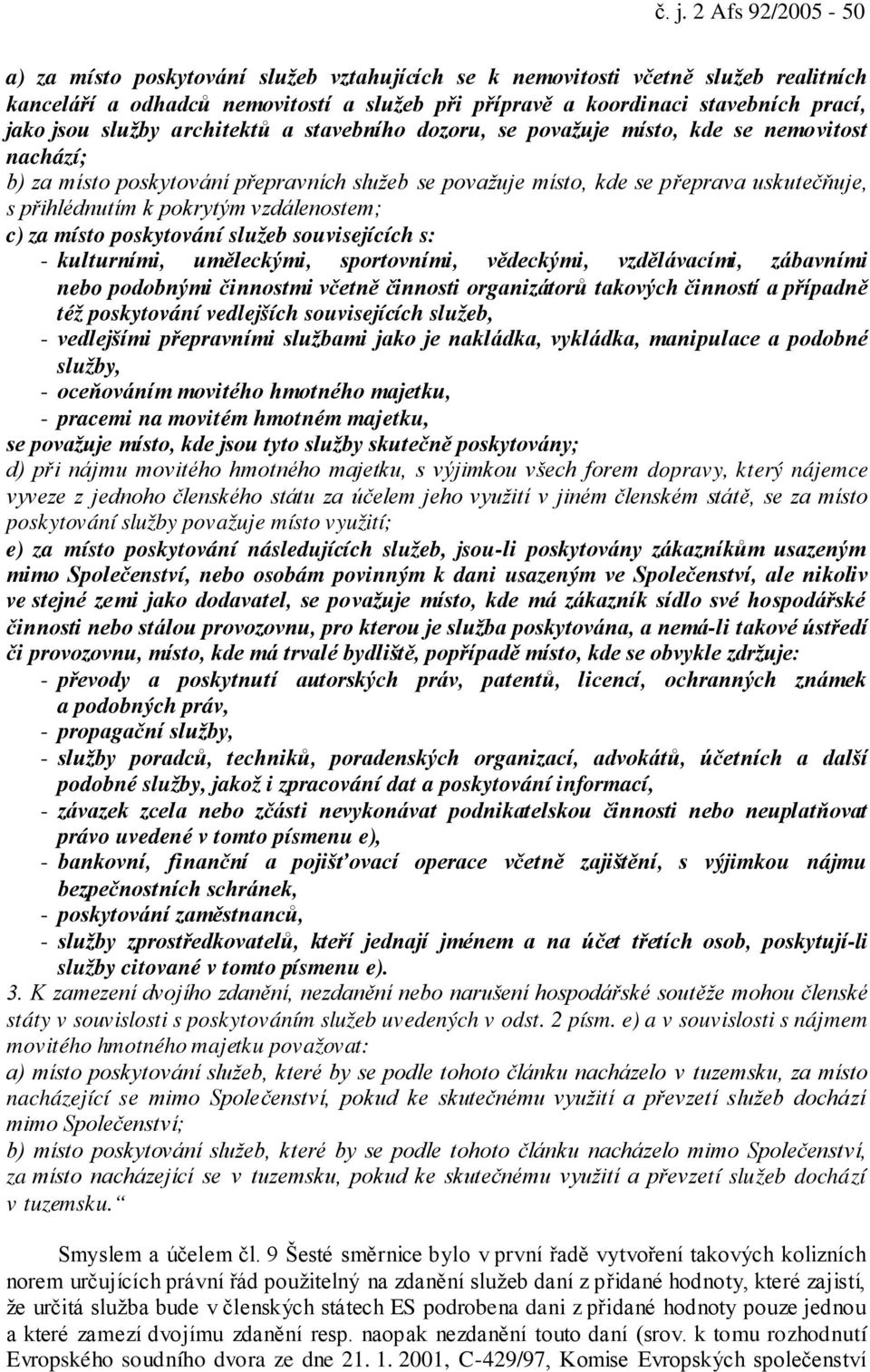 pokrytým vzdálenostem; c) za místo poskytování služeb souvisejících s: - kulturními, uměleckými, sportovními, vědeckými, vzdělávacími, zábavními nebo podobnými činnostmi včetně činnosti organizátorů